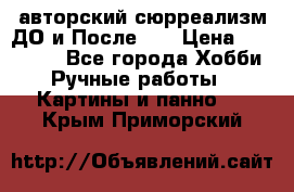 авторский сюрреализм-ДО и После... › Цена ­ 250 000 - Все города Хобби. Ручные работы » Картины и панно   . Крым,Приморский